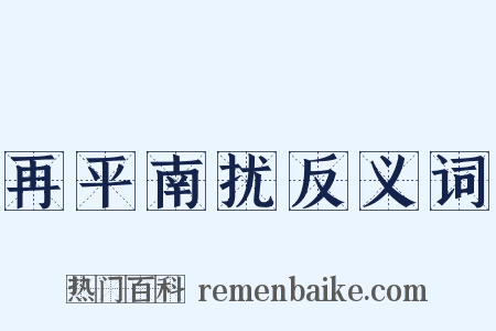 再平南扰反义词是什么意思的图片
